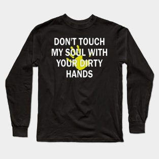 don't touch my soul with your dirty hands Long Sleeve T-Shirt